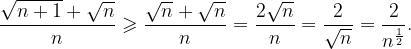 \dpi{120} \frac{\sqrt{n+1}+\sqrt{n}}{n}\geqslant \frac{\sqrt{n}+\sqrt{n}}{n}=\frac{2\sqrt{n}}{n}=\frac{2}{\sqrt{n}}=\frac{2}{n^{\frac{1}{2}}}.